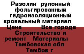 Ризолин  рулонный фольгированный гидроизоляционный кровельный материал “ › Цена ­ 280 - Все города Строительство и ремонт » Материалы   . Тамбовская обл.,Тамбов г.